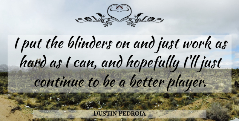 Dustin Pedroia Quote About Player, Blinders, Hopefully: I Put The Blinders On...