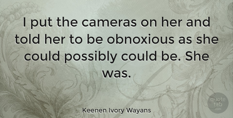 Keenen Ivory Wayans Quote About Cameras, Comedy, Obnoxious: I Put The Cameras On...