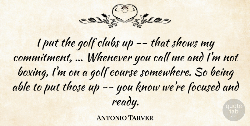 Antonio Tarver Quote About Call, Clubs, Course, Focused, Golf: I Put The Golf Clubs...