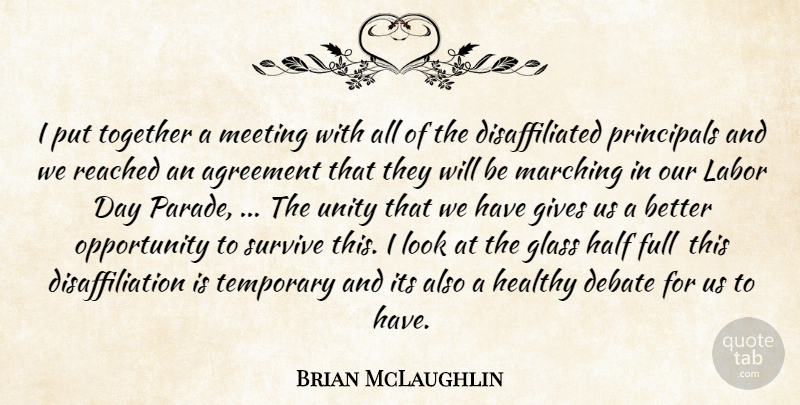 Brian McLaughlin Quote About Agreement, Debate, Full, Gives, Glass: I Put Together A Meeting...