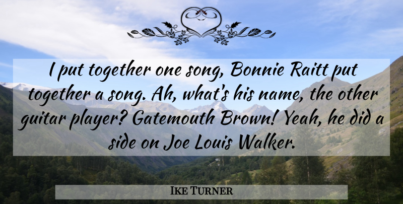 Ike Turner Quote About Guitar, Joe, Louis, Side, Together: I Put Together One Song...