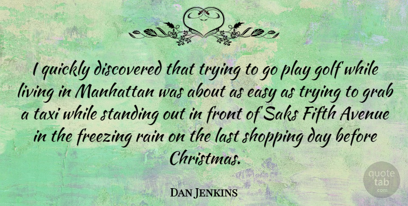 Dan Jenkins Quote About Rain, Golf, Play: I Quickly Discovered That Trying...