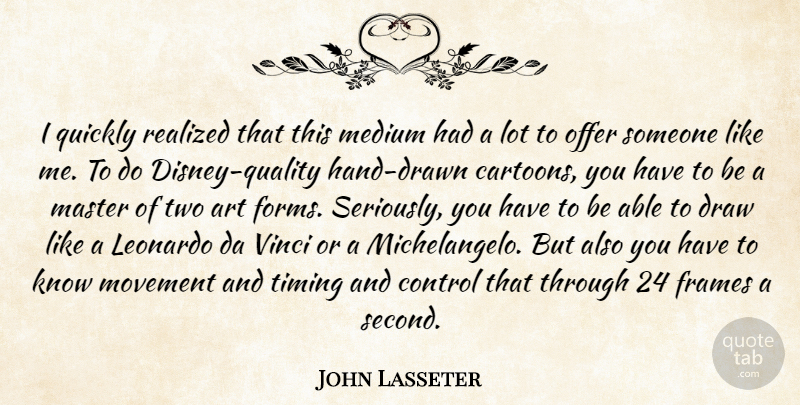 John Lasseter Quote About Art, Hands, Two: I Quickly Realized That This...