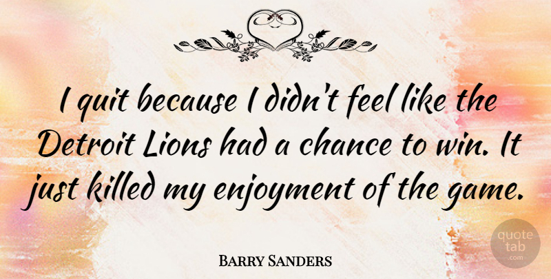 Barry Sanders Quote About American Athlete, Chance, Detroit, Enjoyment, Lions: I Quit Because I Didnt...