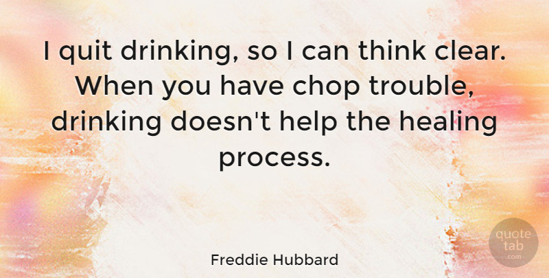 Freddie Hubbard Quote About Drinking, Healing, Thinking: I Quit Drinking So I...
