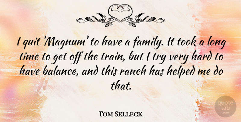 Tom Selleck Quote About Family, Hard, Helped, Quit, Ranch: I Quit Magnum To Have...