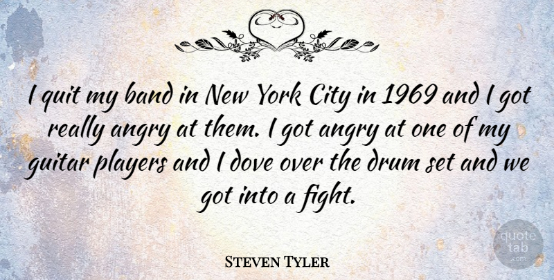 Steven Tyler Quote About New York, Fighting, Player: I Quit My Band In...