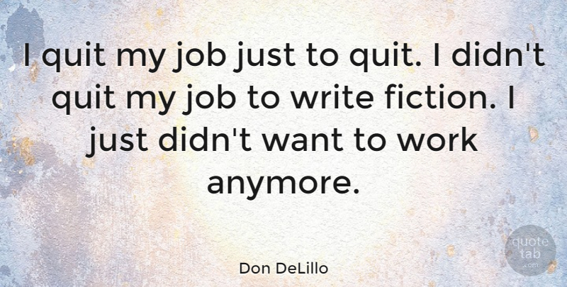 Don DeLillo Quote About Jobs, Writing, Fiction: I Quit My Job Just...