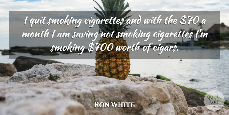 Ron White Quote About Smoking, Saving, Months: I Quit Smoking Cigarettes And...