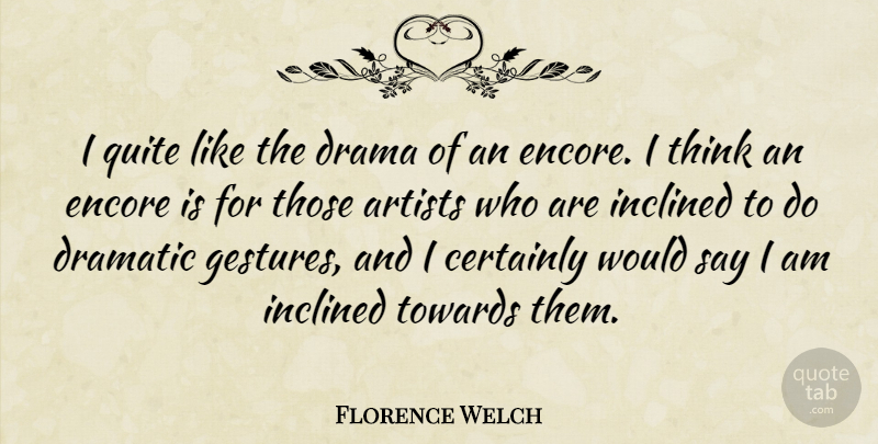 Florence Welch Quote About Drama, Thinking, Artist: I Quite Like The Drama...