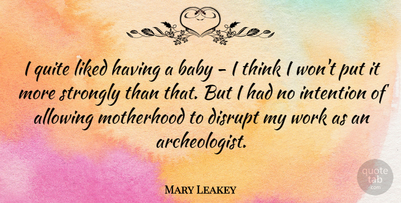 Mary Leakey Quote About Allowing, Disrupt, Intention, Liked, Quite: I Quite Liked Having A...