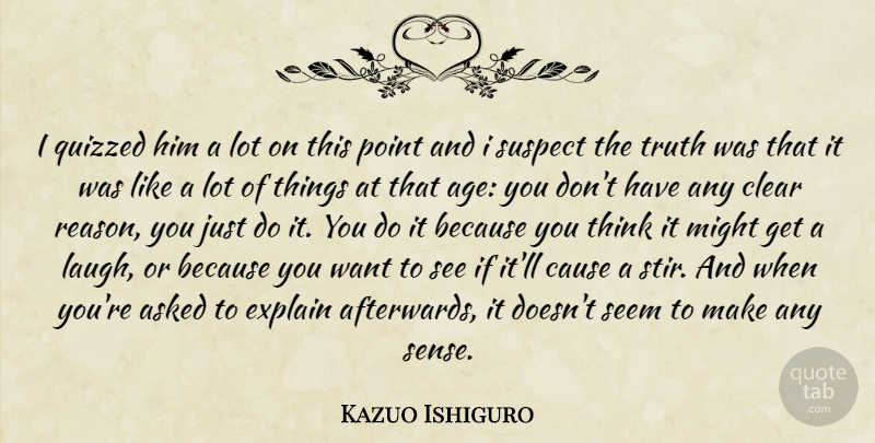 Kazuo Ishiguro Quote About Thinking, Laughing, Age: I Quizzed Him A Lot...