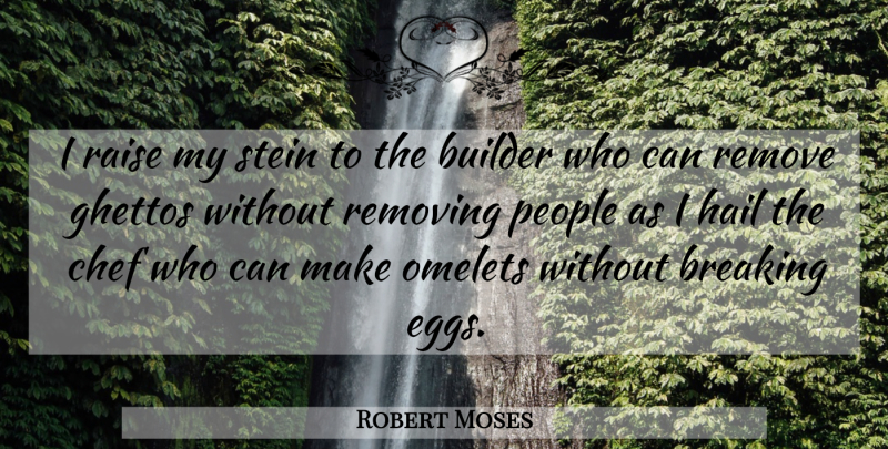 Robert Moses Quote About Ghetto, Eggs, People: I Raise My Stein To...