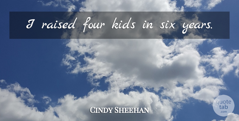 Cindy Sheehan Quote About Kids, Years, Four: I Raised Four Kids In...