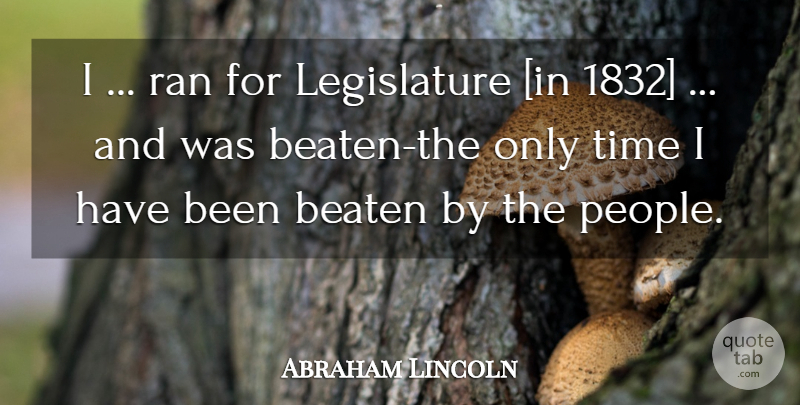 Abraham Lincoln Quote About People, Legislature, Beaten: I Ran For Legislature In...