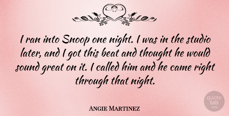Angie Martinez Quote About Beat, Came, Great, Ran, Studio: I Ran Into Snoop One...