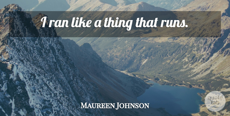 Maureen Johnson Quote About Running, Ran: I Ran Like A Thing...