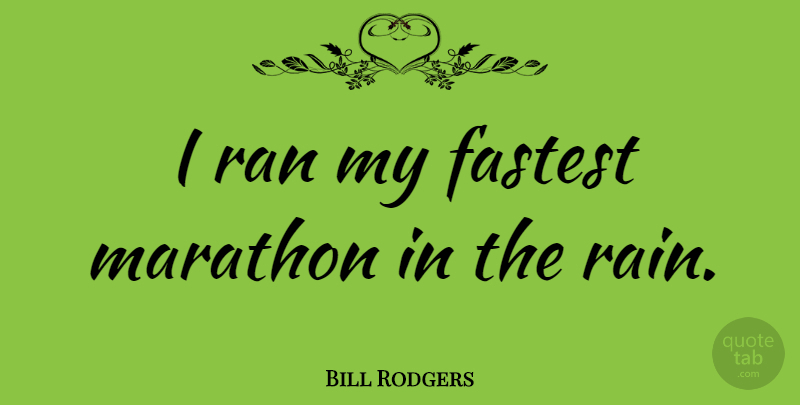 Bill Rodgers Quote About Rain, Marathon, Ran: I Ran My Fastest Marathon...