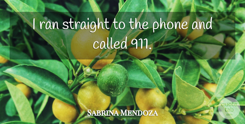 Sabrina Mendoza Quote About Phone, Ran, Straight: I Ran Straight To The...