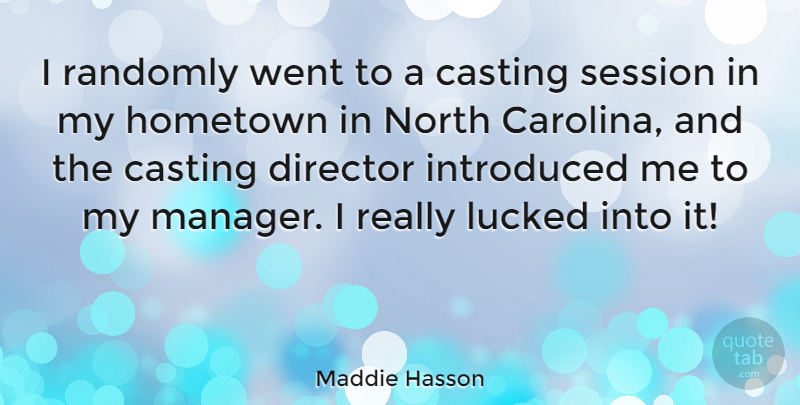 Maddie Hasson Quote About Casting, North Carolina, Directors: I Randomly Went To A...