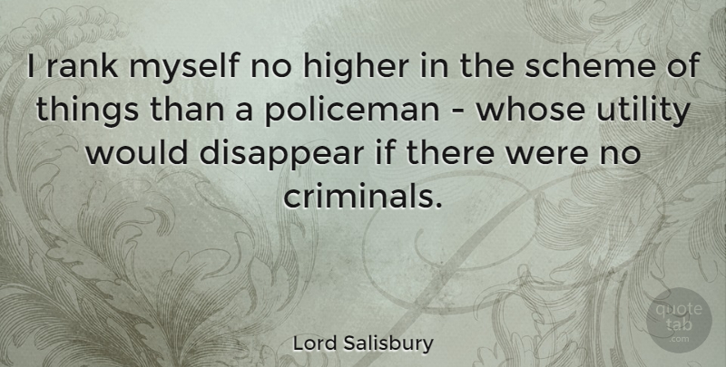 Lord Salisbury Quote About Policeman, Rank, Scheme, Utility, Whose: I Rank Myself No Higher...