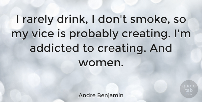 Andre Benjamin Quote About Creating, Vices, Drink: I Rarely Drink I Dont...