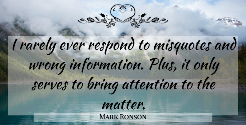 Mark Ronson Quote About Matter, Attention, Information: I Rarely Ever Respond To...