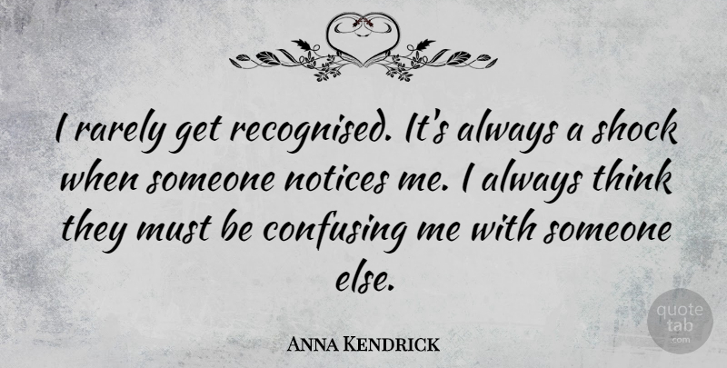 Anna Kendrick Quote About Thinking, Confusing, Shock: I Rarely Get Recognised Its...