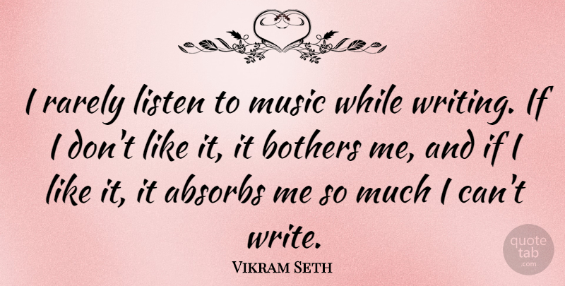 Vikram Seth Quote About Writing, Listening To Music, Bother: I Rarely Listen To Music...