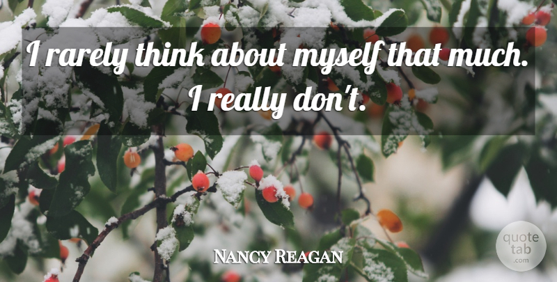 Nancy Reagan Quote About Thinking: I Rarely Think About Myself...