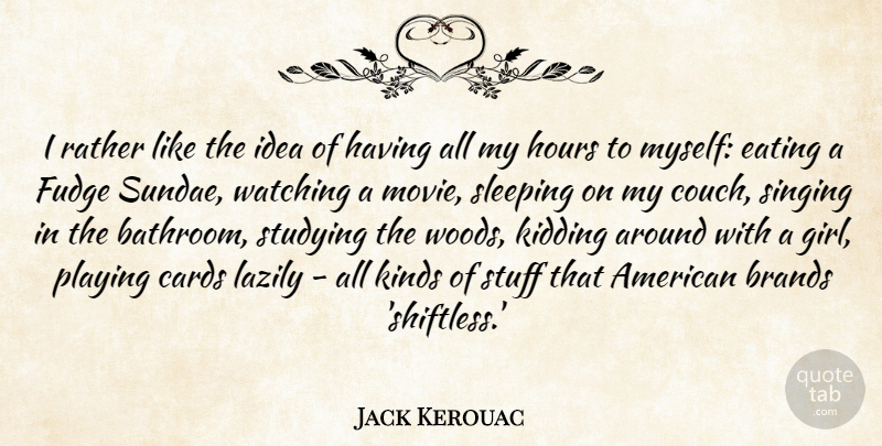 Jack Kerouac Quote About Girl, Sleep, Ice Cream: I Rather Like The Idea...