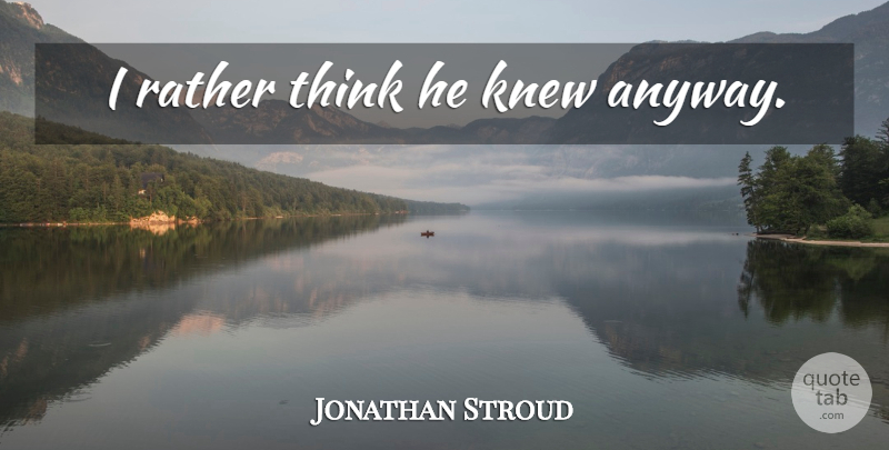 Jonathan Stroud Quote About Thinking: I Rather Think He Knew...