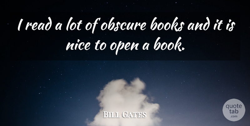 Bill Gates Quote About Nice, Book, Obscure: I Read A Lot Of...