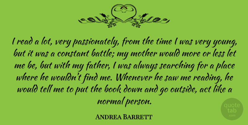 Andrea Barrett Quote About Act, Book, Constant, Less, Normal: I Read A Lot Very...