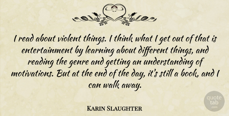 Karin Slaughter Quote About Entertainment, Genre, Learning, Understanding, Violent: I Read About Violent Things...