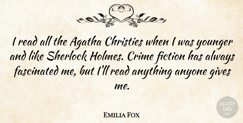 Emilia Fox Quote About Anyone, Crime, Fascinated, Fiction, Gives: I Read All The Agatha...