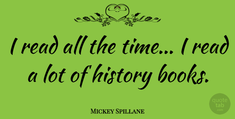 Mickey Spillane Quote About Book, History Books: I Read All The Time...