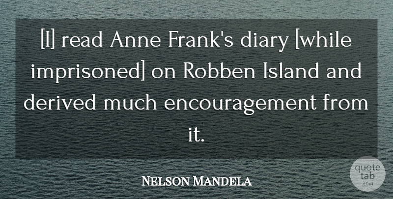 Nelson Mandela Quote About Encouragement, Islands, Diaries: I Read Anne Franks Diary...