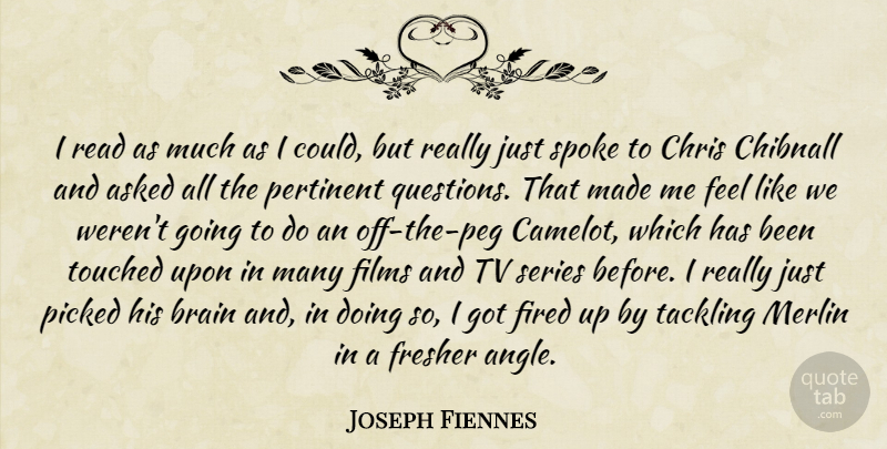 Joseph Fiennes Quote About Pertinent Questions, Brain, Tvs: I Read As Much As...