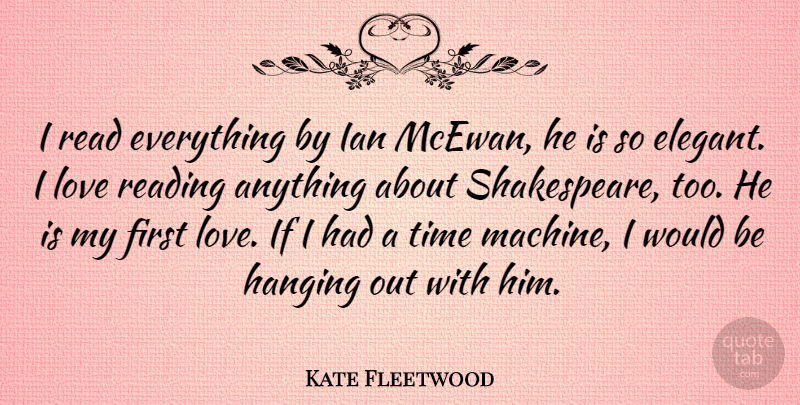 Kate Fleetwood Quote About Reading, First Love, Would Be: I Read Everything By Ian...
