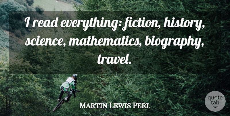 Martin Lewis Perl Quote About Biographies, Fiction, Funny Travel: I Read Everything Fiction History...