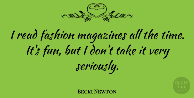 Becki Newton Quote About Magazines, Time: I Read Fashion Magazines All...
