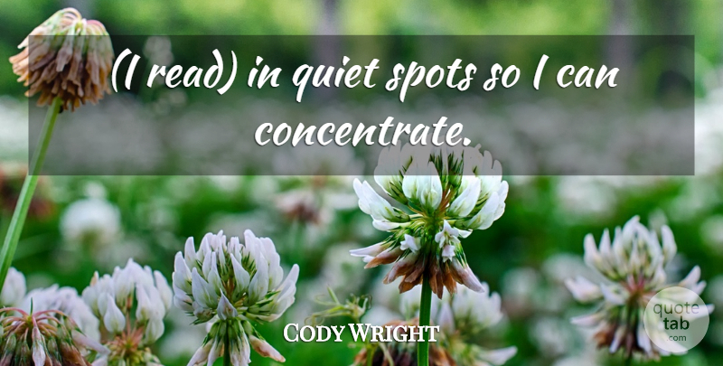 Cody Wright Quote About Quiet, Spots: I Read In Quiet Spots...