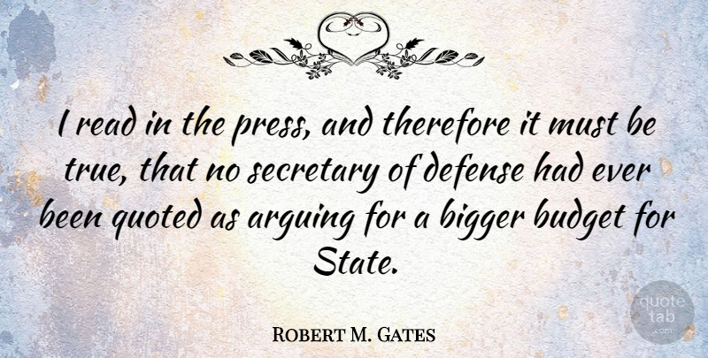 Robert M. Gates Quote About Defense, Arguing, Bigger: I Read In The Press...