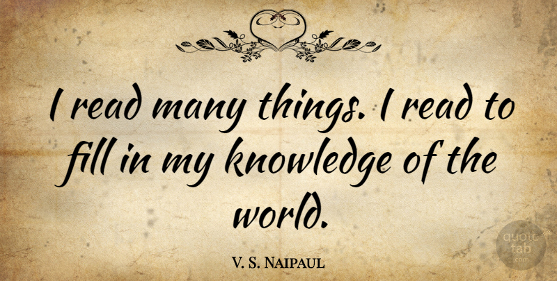 V. S. Naipaul Quote About Knowledge: I Read Many Things I...