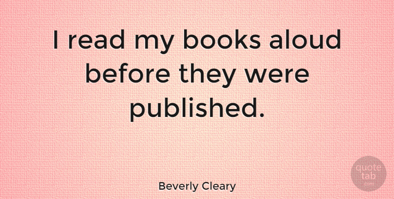 Beverly Cleary Quote About Book: I Read My Books Aloud...