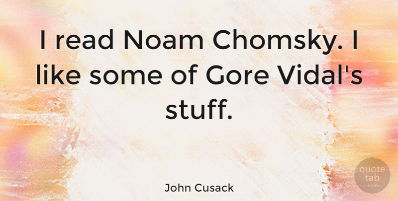 John Cusack Quote About Stuff, Gore: I Read Noam Chomsky I...