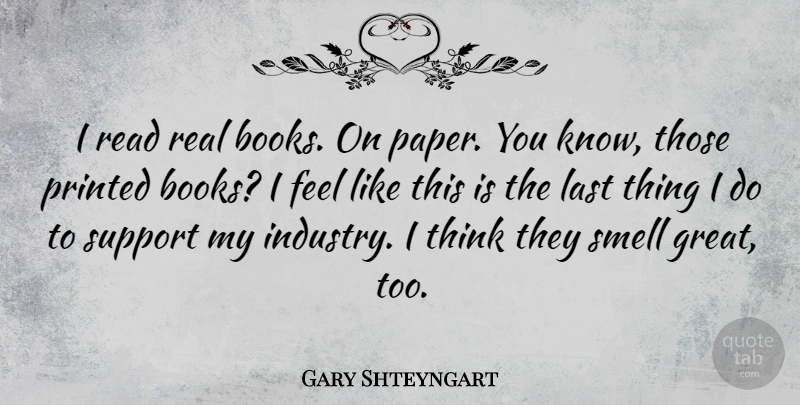 Gary Shteyngart Quote About Real, Book, Thinking: I Read Real Books On...