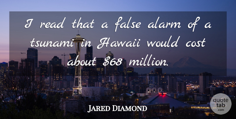 Jared Diamond Quote About Alarm, Cost, False, Hawaii, Tsunami: I Read That A False...