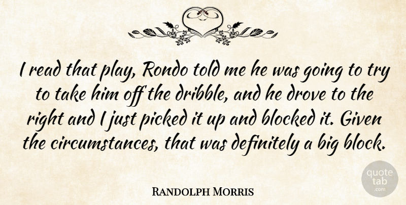 Randolph Morris Quote About Blocked, Definitely, Drove, Given, Picked: I Read That Play Rondo...